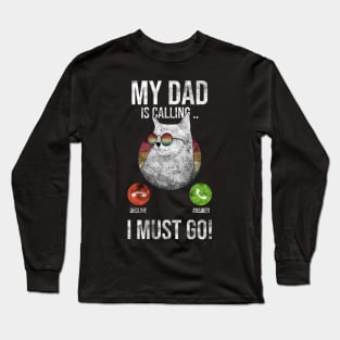 My Dad Is Calling And I Must Go Long Sleeve T-Shirt